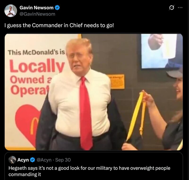 An X post in which Gavin Newsom responds to news that Hegseth's says it's "not a good look" for the military to have overweight people commanding it with a photo of President Trump's stomach bulging with the caption, "I guess the commander-in-chief needs to go!"