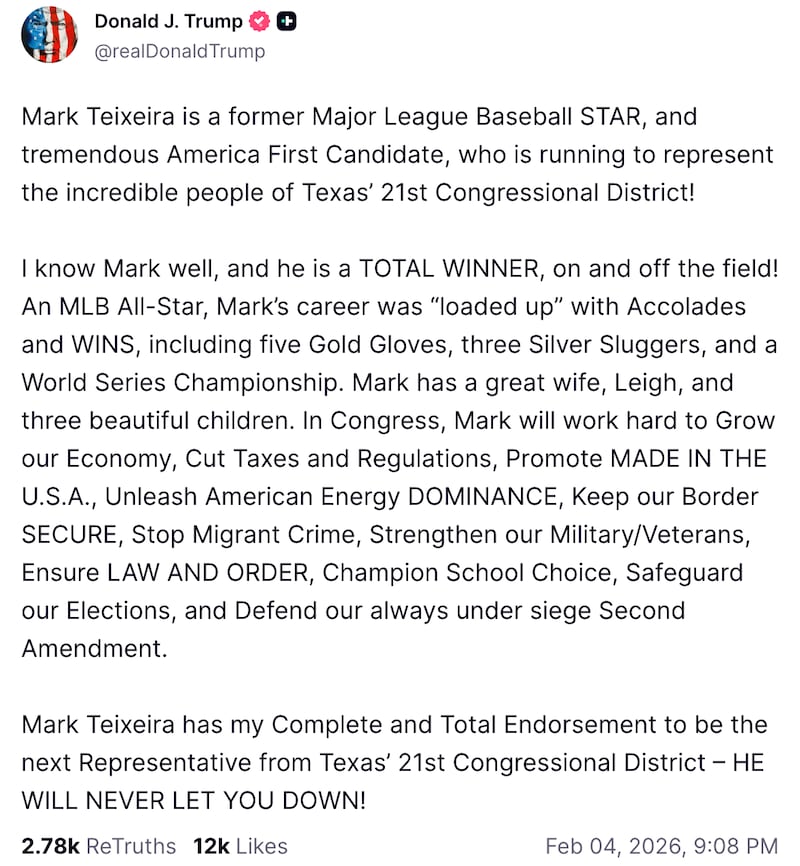 Mark Teixeira is a former Major League Baseball STAR, and tremendous America First Candidate, who is running to represent the incredible people of Texas’ 21st Congressional District!
 
I know Mark well, and he is a TOTAL WINNER, on and off the field! An MLB All-Star, Mark’s career was “loaded up” with Accolades and WINS, including five Gold Gloves, three Silver Sluggers, and a World Series Championship. Mark has a great wife, Leigh, and three beautiful children. In Congress, Mark will work hard to Grow our Economy, Cut Taxes and Regulations, Promote MADE IN THE U.S.A., Unleash American Energy DOMINANCE, Keep our Border SECURE, Stop Migrant Crime, Strengthen our Military/Veterans, Ensure LAW AND ORDER, Champion School Choice, Safeguard our Elections, and Defend our always under siege Second Amendment.
 
Mark Teixeira has my Complete and Total Endorsement to be the next Representative from Texas’ 21st Congressional District – HE WILL NEVER LET YOU DOWN!