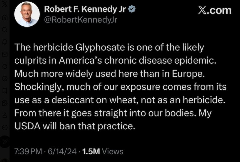 Robert F. Kennedy Jr. himself has vowed to ban Glyphosate.