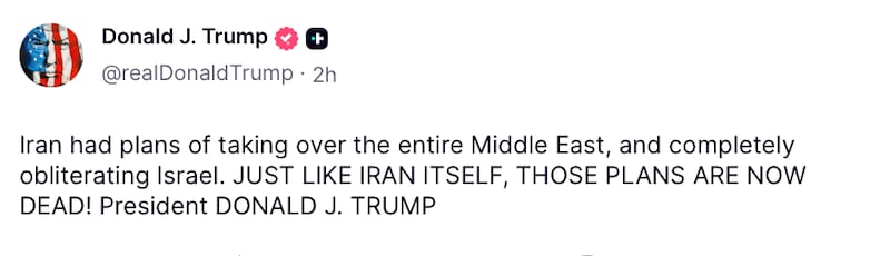 Donald Trump wrote a post on his Truth Social account that said: Iran had plans of taking over the entire Middle East, and completely obliterating Israel.