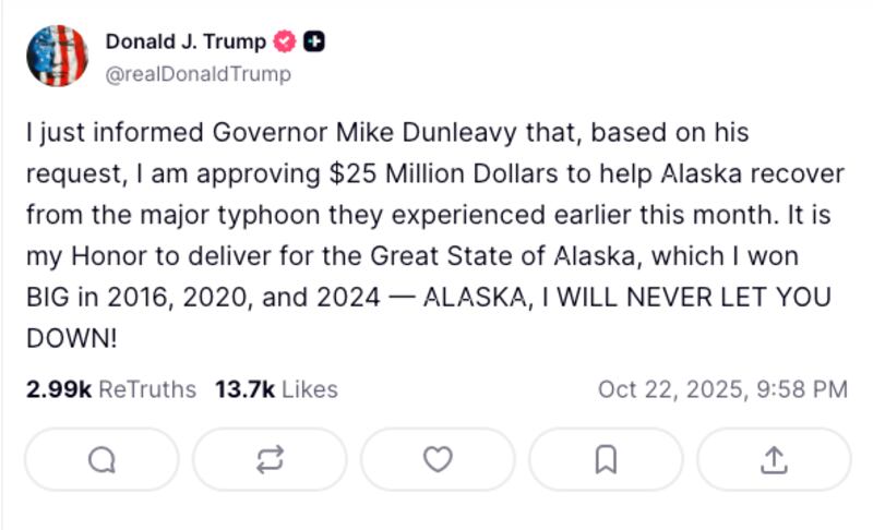 A Truth Social from Trump saying he has approved $25 million to help Alaska recover from a major typhoon and that he "won BIG in 2016, 2020, and 2024."