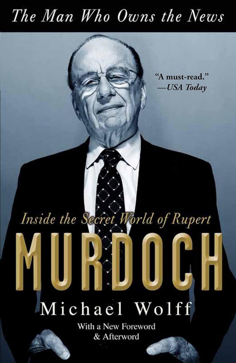 The Man Who Owns the News. Inside the Secret World of Rupert Murdoch. Michael Wolff. With a New Foreword & Afterword