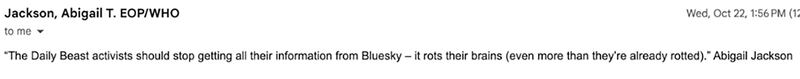 Email correspondence between The Daily Beast reporters and the White House administration. Abigail Jackson.