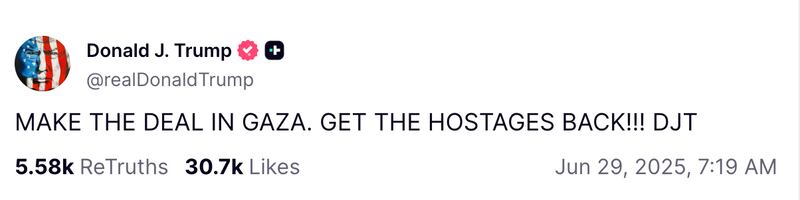 Snapshot of Trump Truth Social post that reads: "MAKE THE DEAL IN GAZA. GET THE HOSTAGES BACK!!! DJT"